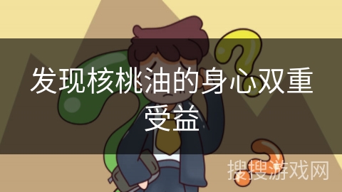 发现核桃油的身心双重受益