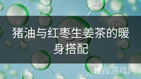 猪油与红枣生姜茶的暖身搭配