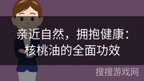 亲近自然，拥抱健康：核桃油的全面功效