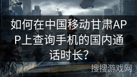如何在中国移动甘肃APP上查询手机的国内通话时长? 如何在中国移动甘肃APP上查询手机的国内通话时长?