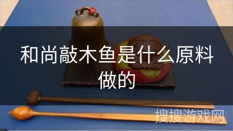 和尚敲木鱼是什么原料做的