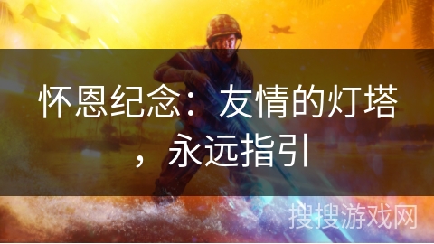 怀恩纪念：友情的灯塔，永远指引