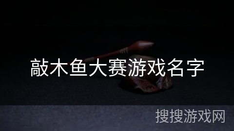 敲木鱼大赛游戏名字 敲木鱼大赛游戏名字