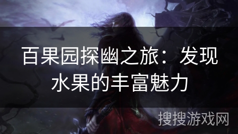 百果园探幽之旅：发现水果的丰富魅力