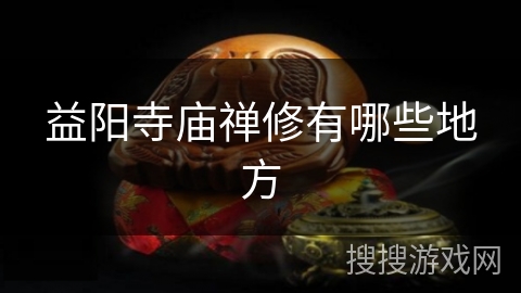 益阳寺庙禅修有哪些地方