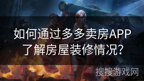 如何通过多多卖房APP了解房屋装修情况？