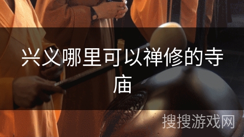 兴义哪里可以禅修的寺庙 兴义哪里可以禅修的寺庙