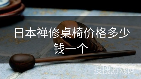 日本禅修桌椅价格多少钱一个