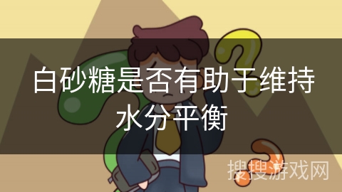 白砂糖是否有助于维持水分平衡