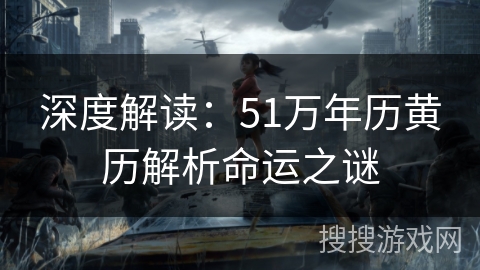 深度解读：51万年历黄历解析命运之谜