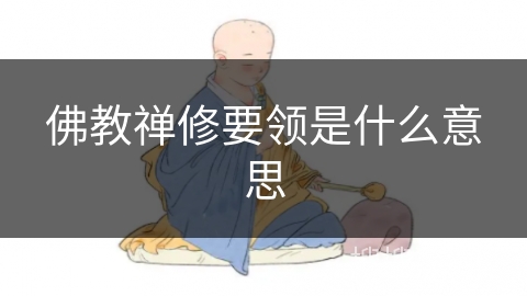佛教禅修要领是什么意思 佛教禅修要领是什么意思