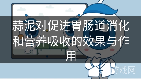 蒜泥对促进胃肠道消化和营养吸收的效果与作用