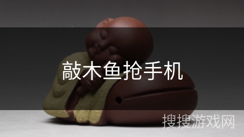 敲木鱼抢手机 敲木鱼抢手机