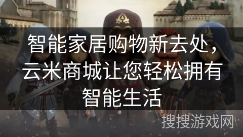 智能家居购物新去处,云米商城让您轻松拥有智能生活 智能家居购物新去处,云米商城让您轻松拥有智能生活