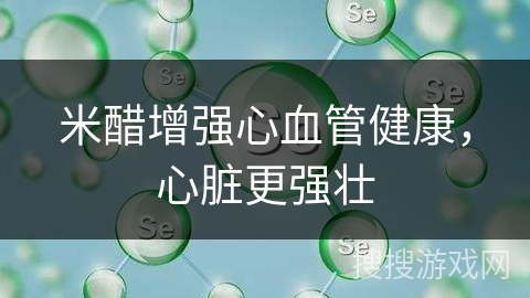 米醋增强心血管健康，心脏更强壮
