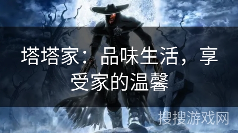 塔塔家：品味生活，享受家的温馨