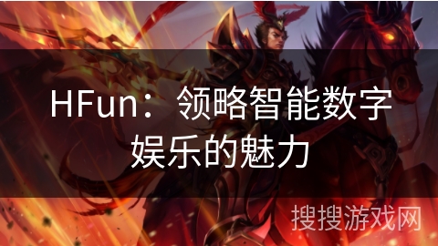 HFun：领略智能数字娱乐的魅力
