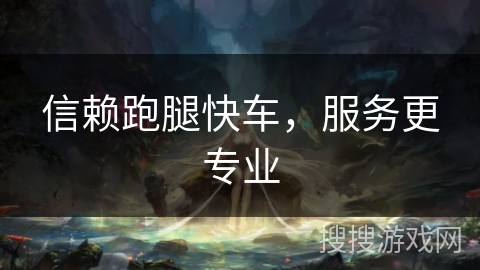 信赖跑腿快车，服务更专业