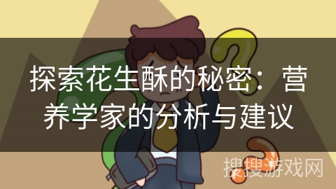 探索花生酥的秘密：营养学家的分析与建议