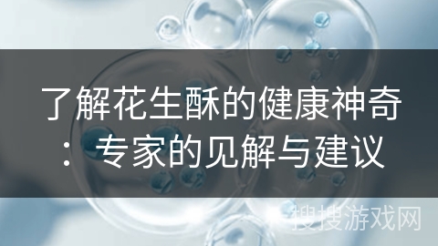 了解花生酥的健康神奇：专家的见解与建议