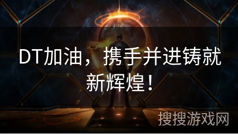 DT加油，携手并进铸就新辉煌！