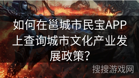 如何在邕城市民宝APP上查询城市文化产业发展政策？