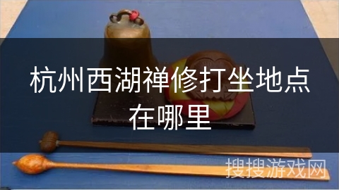 杭州西湖禅修打坐地点在哪里
