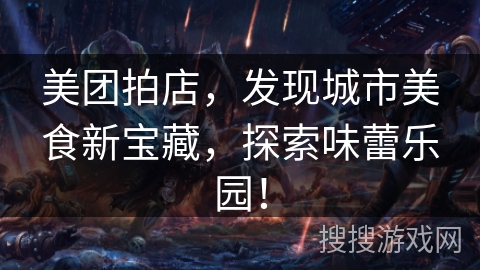 美团拍店，发现城市美食新宝藏，探索味蕾乐园！