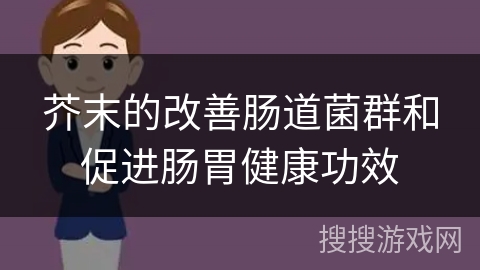 芥末的改善肠道菌群和促进肠胃健康功效