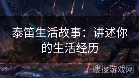 泰笛生活故事：讲述你的生活经历