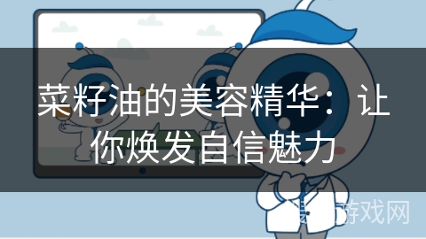 菜籽油的美容精华：让你焕发自信魅力