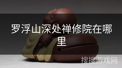 罗浮山深处禅修院在哪里