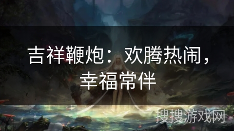 吉祥鞭炮：欢腾热闹，幸福常伴