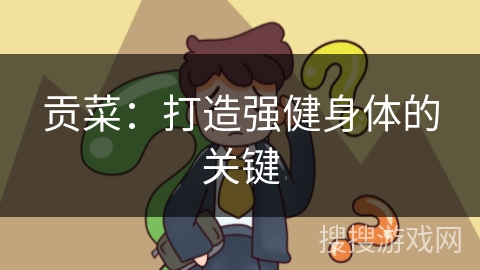 贡菜：打造强健身体的关键