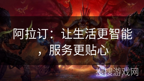 阿拉订：让生活更智能，服务更贴心