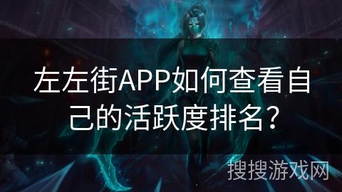 左左街APP如何查看自己的活跃度排名？