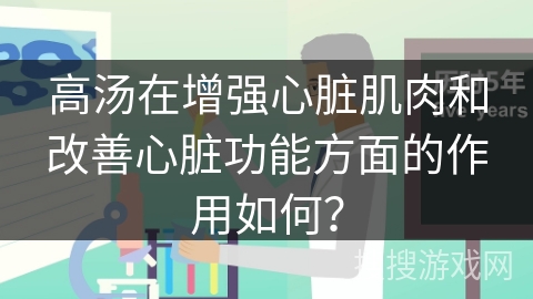 高汤在增强心脏肌肉和改善心脏功能方面的作用如何？