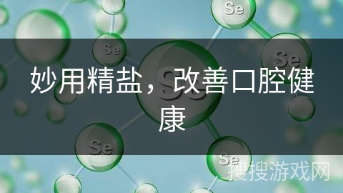 妙用精盐，改善口腔健康