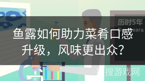 鱼露如何助力菜肴口感升级，风味更出众？