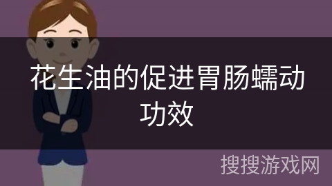 花生油的促进胃肠蠕动功效