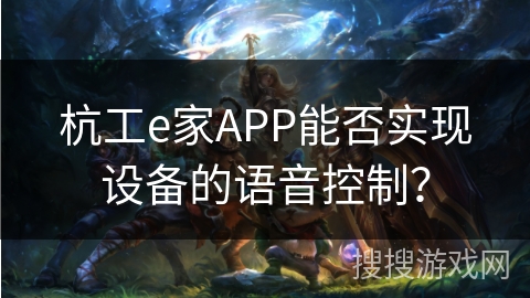 杭工e家APP能否实现设备的语音控制? 杭工e家APP能否实现设备的语音控制?