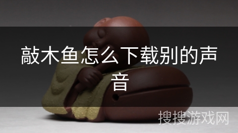 敲木鱼怎么下载别的声音 敲木鱼怎么下载别的声音