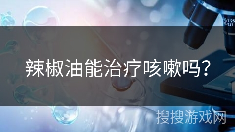 辣椒油能治疗咳嗽吗？