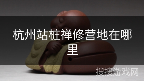 杭州站桩禅修营地在哪里