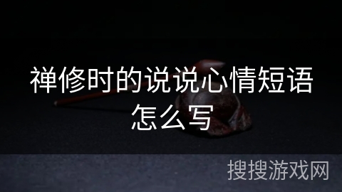 禅修时的说说心情短语怎么写 禅修时的说说心情短语怎么写