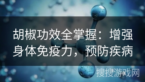 胡椒功效全掌握：增强身体免疫力，预防疾病