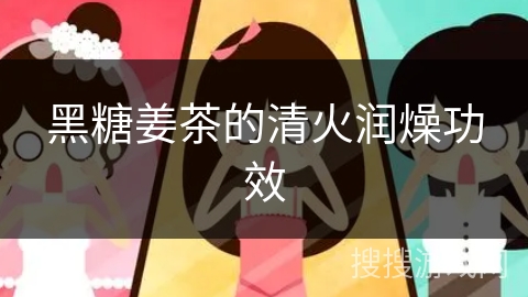 黑糖姜茶的清火润燥功效