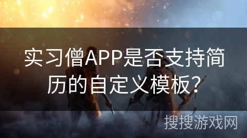 实习僧APP是否支持简历的自定义模板？