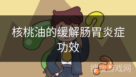 核桃油的缓解肠胃炎症功效