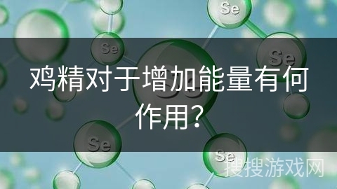 鸡精对于增加能量有何作用?